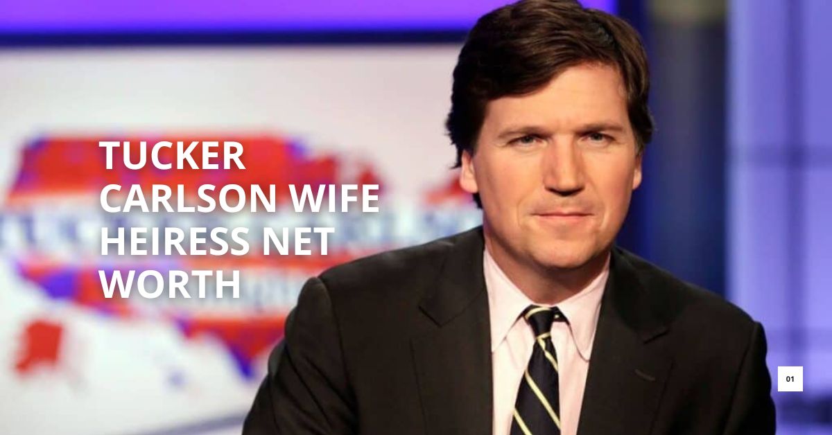 Tucker Carlson Wife Heiress Net Worth – Let’s Learn And Inspire!