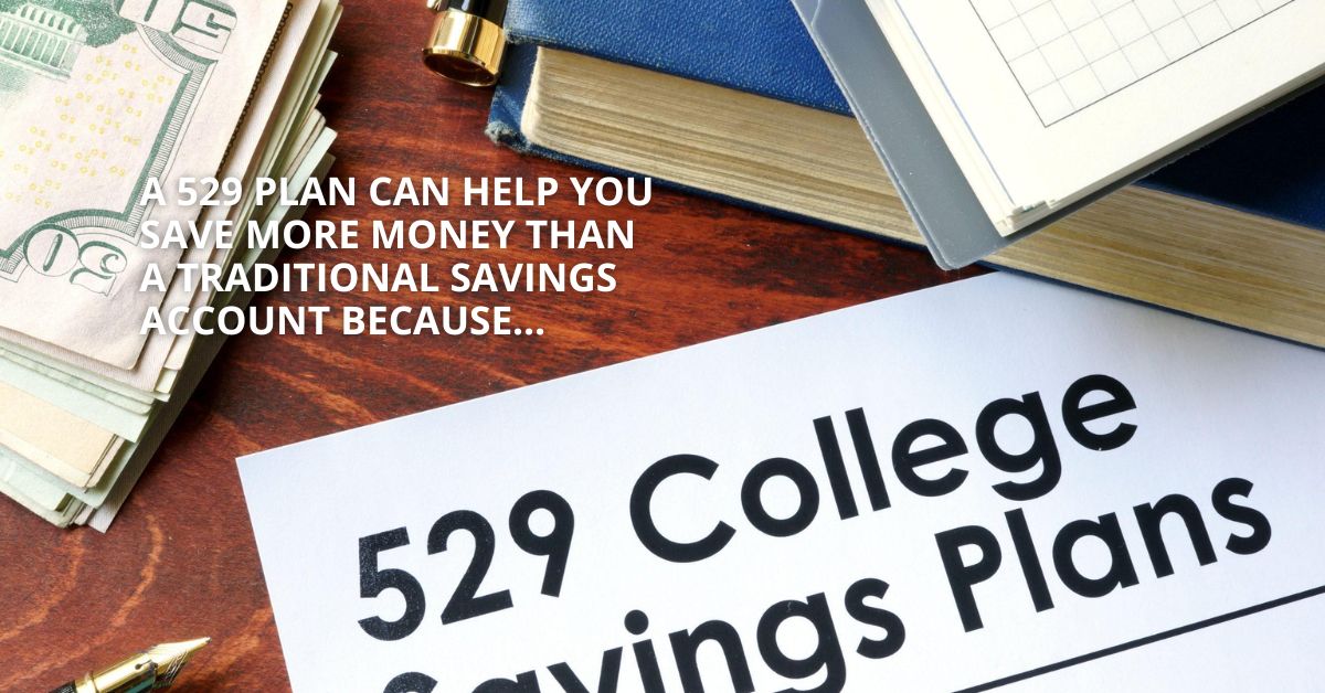 A 529 Plan Can Help You Save More Money Than A Traditional Savings Account Because…