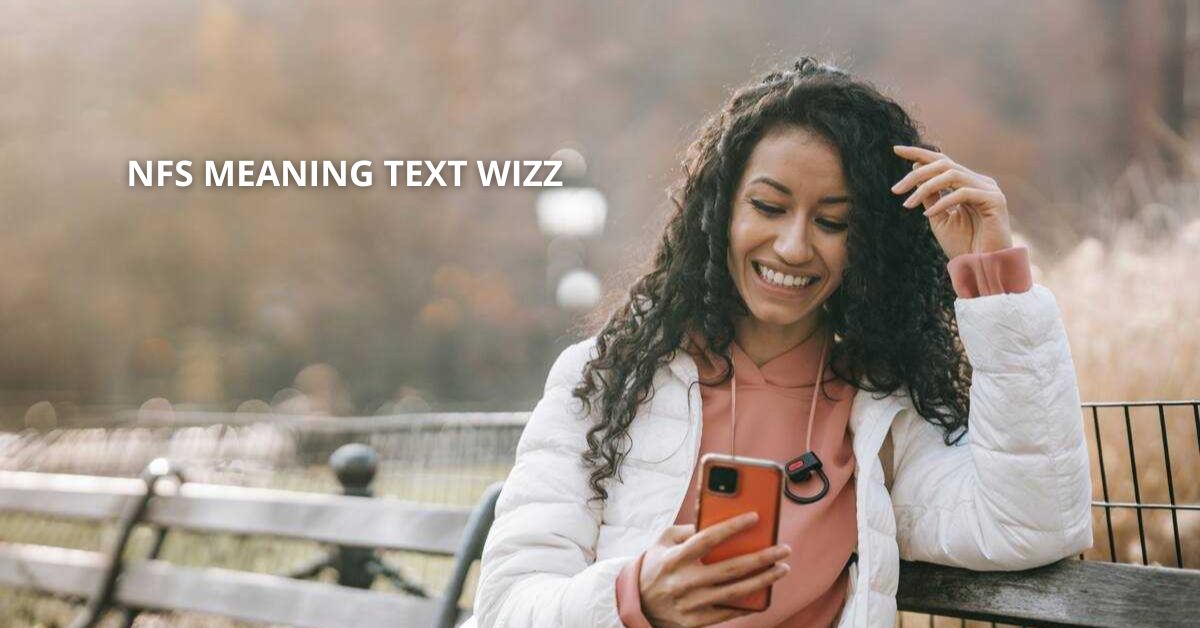 Nfs Meaning Text Wizz – Everything You Need To Know!