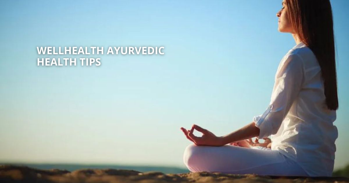 Wellhealth Ayurvedic Health Tips